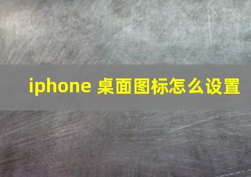 iphone 桌面图标怎么设置